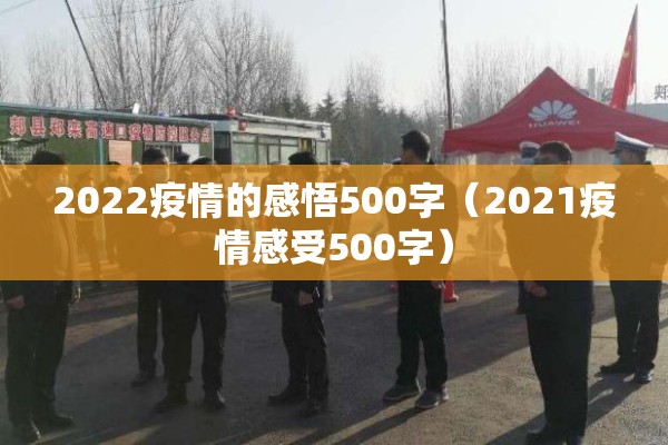 2022疫情的感悟500字（2021疫情感受500字）
