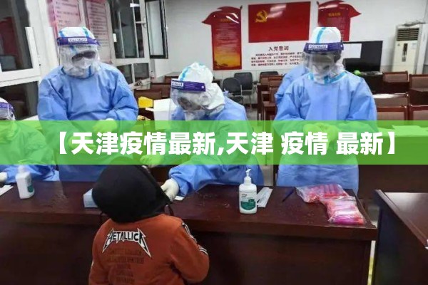 【天津疫情最新,天津 疫情 最新】