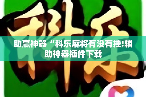 助赢神器“科乐麻将有没有挂!辅助神器插件下载