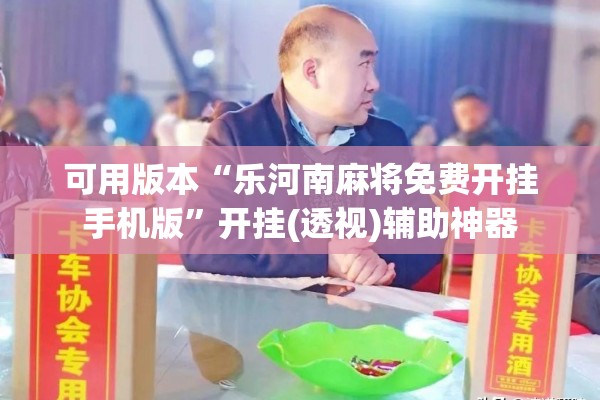 可用版本“乐河南麻将免费开挂手机版”开挂(透视)辅助神器