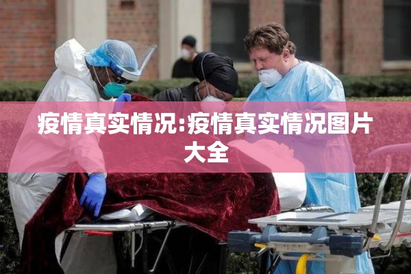 疫情真实情况:疫情真实情况图片大全
