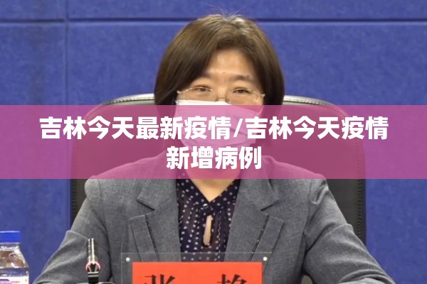 吉林今天最新疫情/吉林今天疫情新增病例 吉林今天最新疫情/吉林今天疫情新增病例