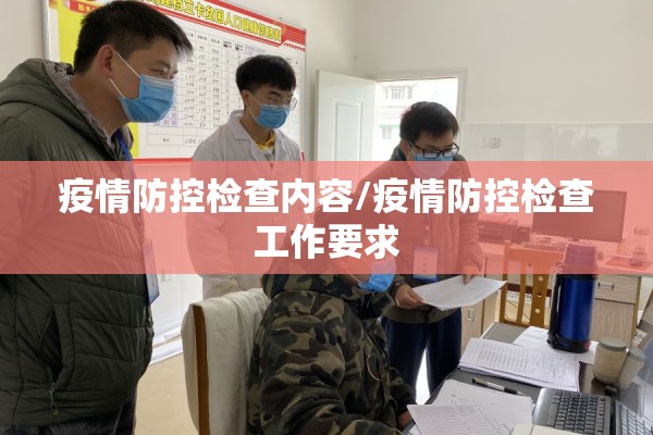 疫情防控检查内容/疫情防控检查工作要求 疫情防控检查内容/疫情防控检查工作要求