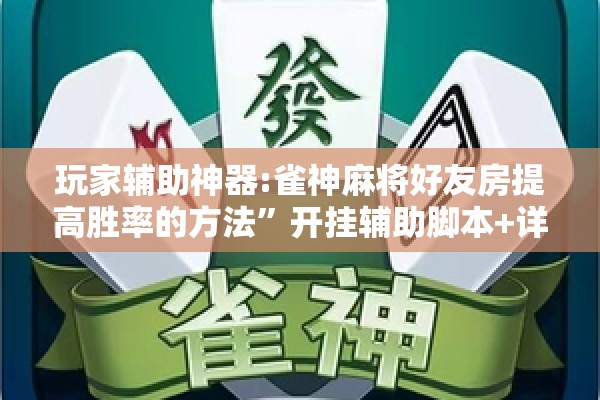 玩家辅助神器:雀神麻将好友房提高胜率的方法”开挂辅助脚本+详细开挂安装教程