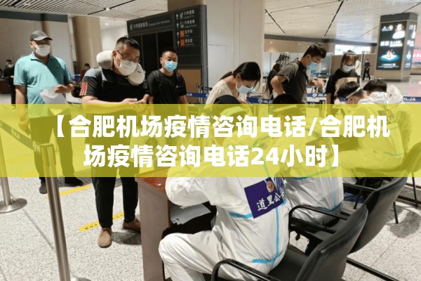 【合肥机场疫情咨询电话/合肥机场疫情咨询电话24小时】