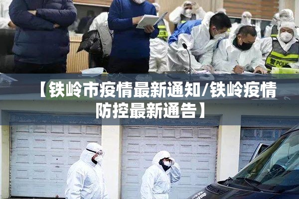 【铁岭市疫情最新通知/铁岭疫情防控最新通告】
