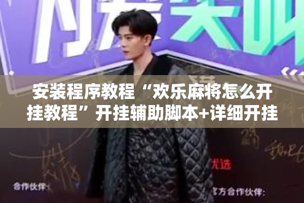 安装程序教程“欢乐麻将怎么开挂教程”开挂辅助脚本+详细开挂安装教程