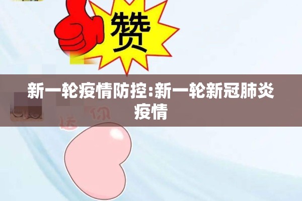 新一轮疫情防控:新一轮新冠肺炎疫情 新一轮疫情防控:新一轮新冠肺炎疫情