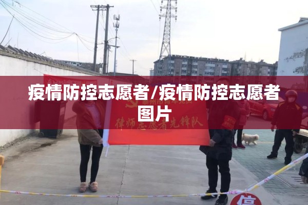 疫情防控志愿者/疫情防控志愿者图片 疫情防控志愿者/疫情防控志愿者图片