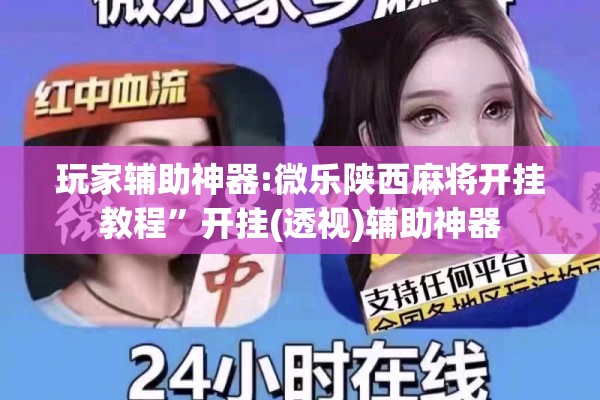 玩家辅助神器:微乐陕西麻将开挂教程”开挂(透视)辅助神器