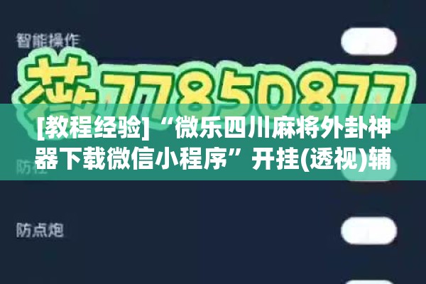 [教程经验]“微乐四川麻将外卦神器下载微信小程序”开挂(透视)辅助神器