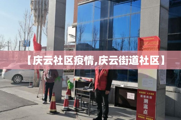 【庆云社区疫情,庆云街道社区】 【庆云社区疫情,庆云街道社区】