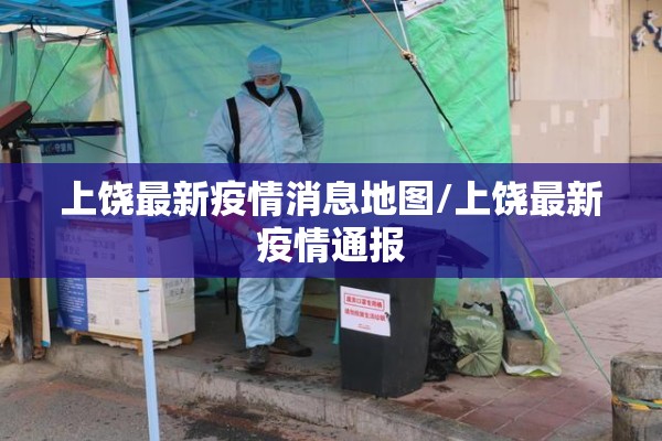 上饶最新疫情消息地图/上饶最新疫情通报