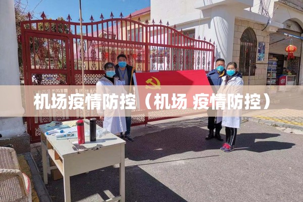 机场疫情防控（机场 疫情防控）