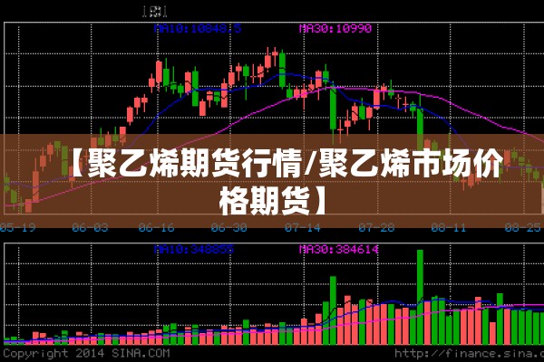【聚乙烯期货行情/聚乙烯市场价格期货】 【聚乙烯期货行情/聚乙烯市场价格期货】