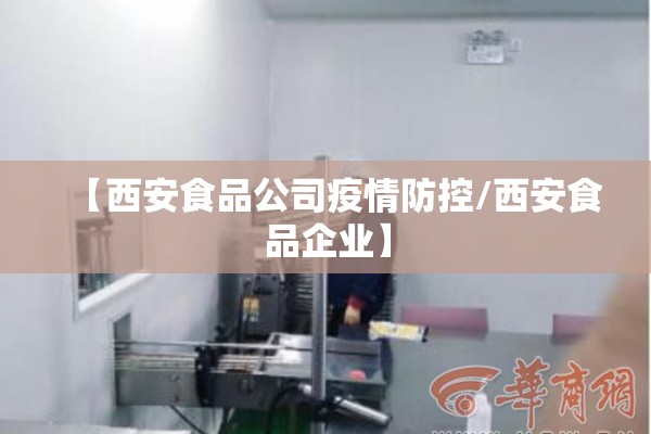 【西安食品公司疫情防控/西安食品企业】
