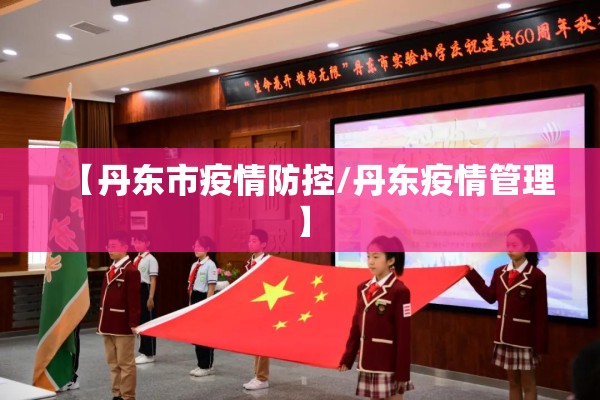 【丹东市疫情防控/丹东疫情管理】 【丹东市疫情防控/丹东疫情管理】