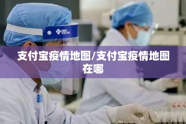 支付宝疫情地图/支付宝疫情地图在哪 支付宝疫情地图/支付宝疫情地图在哪