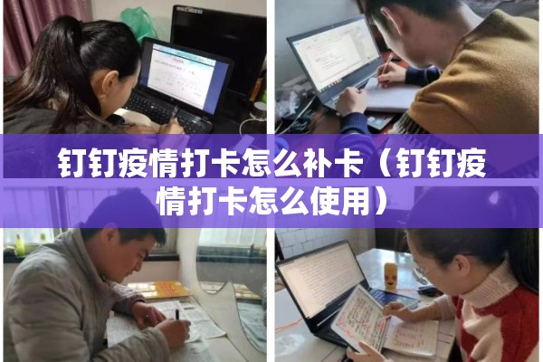 钉钉疫情打卡怎么补卡(钉钉疫情打卡怎么使用) 钉钉疫情打卡怎么补卡(钉钉疫情打卡怎么使用)