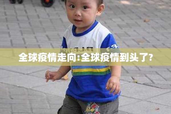 全球疫情走向:全球疫情到头了? 全球疫情走向:全球疫情到头了?