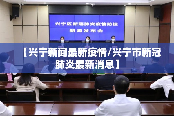 【兴宁新闻最新疫情/兴宁市新冠肺炎最新消息】 【兴宁新闻最新疫情/兴宁市新冠肺炎最新消息】