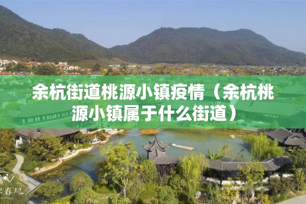 余杭街道桃源小镇疫情（余杭桃源小镇属于什么街道）