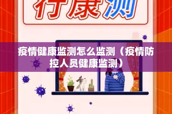 疫情健康监测怎么监测(疫情防控人员健康监测) 疫情健康监测怎么监测(疫情防控人员健康监测)