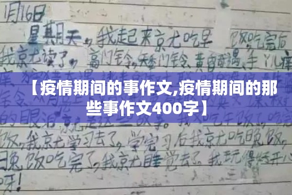 【疫情期间的事作文,疫情期间的那些事作文400字】 【疫情期间的事作文,疫情期间的那些事作文400字】