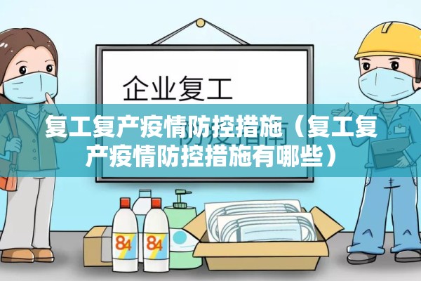 复工复产疫情防控措施(复工复产疫情防控措施有哪些) 复工复产疫情防控措施(复工复产疫情防控措施有哪些)