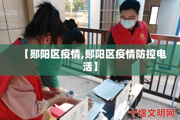【郧阳区疫情,郧阳区疫情防控电活】 【郧阳区疫情,郧阳区疫情防控电活】
