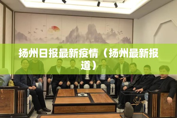 扬州日报最新疫情(扬州最新报道) 扬州日报最新疫情(扬州最新报道)
