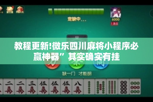 教程更新!微乐四川麻将小程序必赢神器	”其实确实有挂