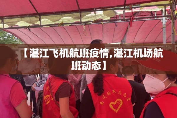 【湛江飞机航班疫情,湛江机场航班动态】 【湛江飞机航班疫情,湛江机场航班动态】