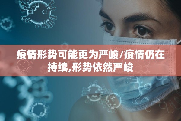 疫情形势可能更为严峻/疫情仍在持续,形势依然严峻