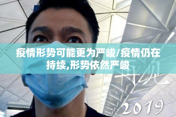 疫情形势可能更为严峻/疫情仍在持续,形势依然严峻
