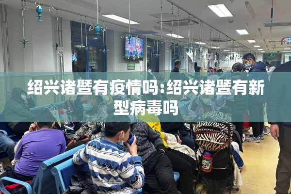 绍兴诸暨有疫情吗:绍兴诸暨有新型病毒吗 绍兴诸暨有疫情吗:绍兴诸暨有新型病毒吗