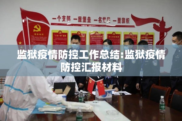 监狱疫情防控工作总结:监狱疫情防控汇报材料 监狱疫情防控工作总结:监狱疫情防控汇报材料