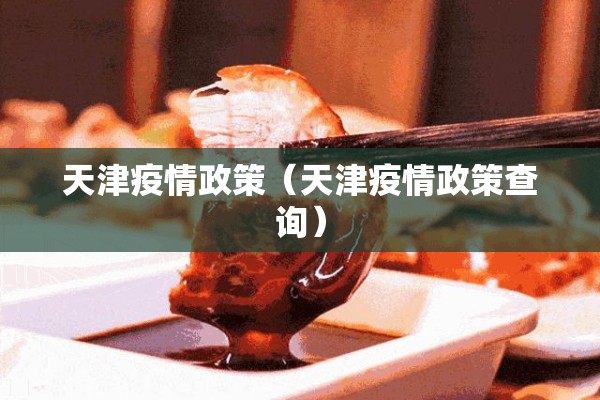 天津疫情政策(天津疫情政策查询) 天津疫情政策(天津疫情政策查询)