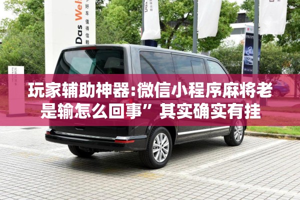 玩家辅助神器:微信小程序麻将老是输怎么回事”其实确实有挂