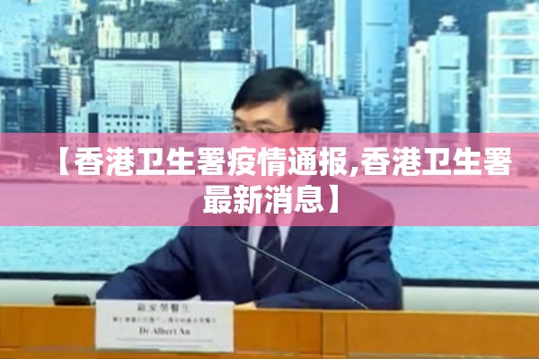 【香港卫生署疫情通报,香港卫生署最新消息】 【香港卫生署疫情通报,香港卫生署最新消息】