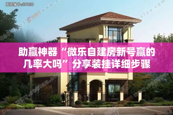 助赢神器“微乐自建房新号赢的几率大吗	”分享装挂详细步骤