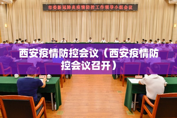 西安疫情防控会议(西安疫情防控会议召开) 西安疫情防控会议(西安疫情防控会议召开)