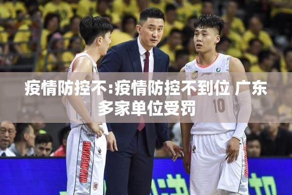 疫情防控不:疫情防控不到位 广东多家单位受罚
