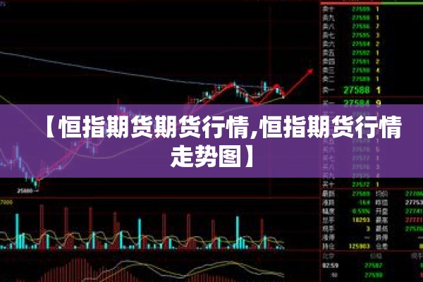 【恒指期货期货行情,恒指期货行情走势图】 【恒指期货期货行情,恒指期货行情走势图】
