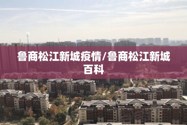 鲁商松江新城疫情/鲁商松江新城百科 鲁商松江新城疫情/鲁商松江新城百科