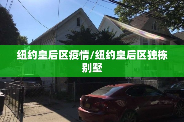 纽约皇后区疫情/纽约皇后区独栋别墅