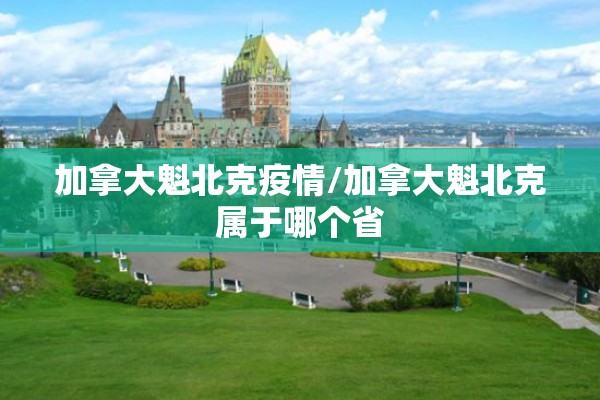 加拿大魁北克疫情/加拿大魁北克属于哪个省