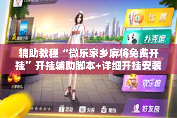 辅助教程“微乐家乡麻将免费开挂	”开挂辅助脚本+详细开挂安装教程