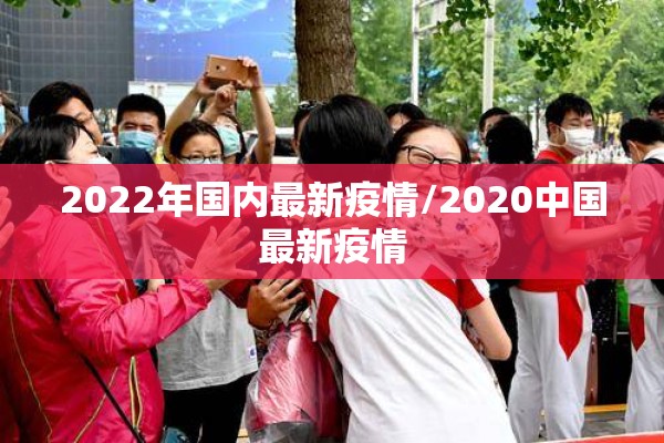2022年国内最新疫情/2020中国最新疫情