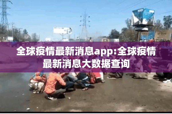 全球疫情最新消息app:全球疫情最新消息大数据查询